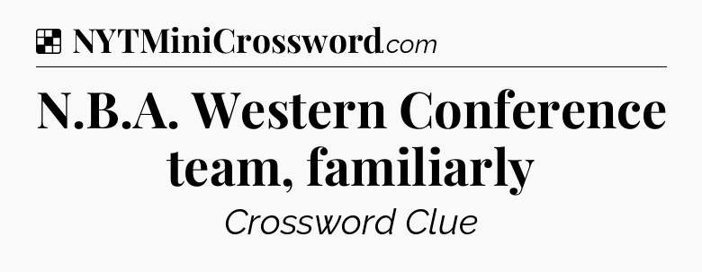 Solution: N.B.A. Western Conference team, familiarly - NYT Crossword