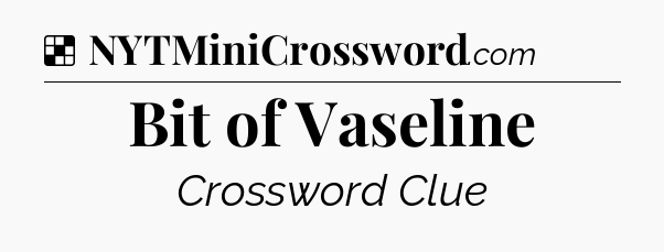 Solution: Bit of Vaseline - NYT Crossword