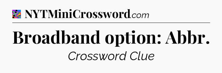 Broadband option: Abbr Crossword Clue