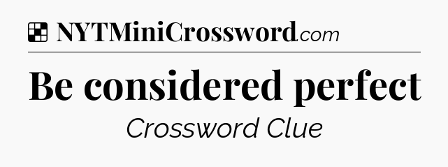 Solution: Be considered perfect - NYT Crossword