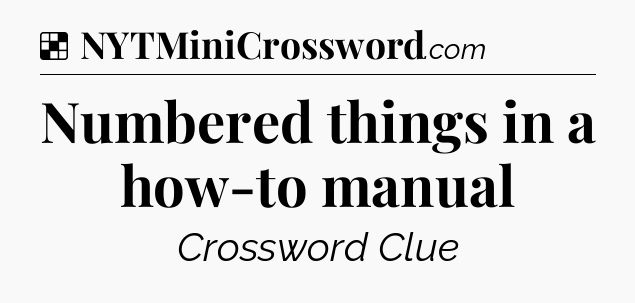 Solution: Numbered things in a how-to manual - NYT Crossword