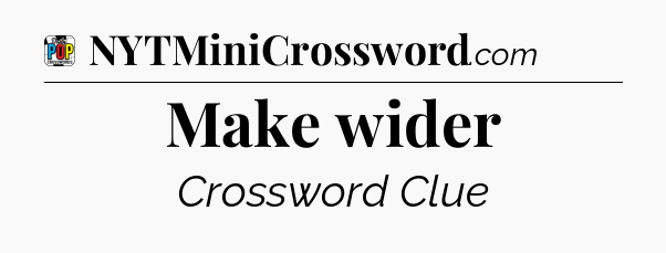 Make wider Crossword Clue