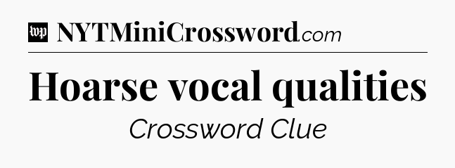 Hoarse vocal qualities Crossword Clue