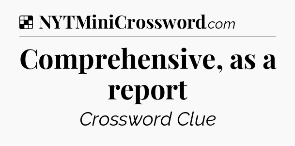 Solution: Comprehensive, as a report - NYT Crossword