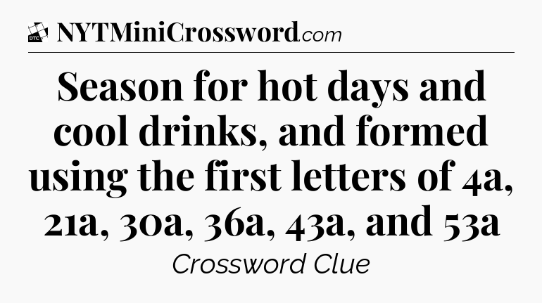 Season for hot days and cool drinks, and formed using the first letters of 4a, 21a, 30a, 36a, 43a, and 53a - Daily Themed Classic Crossword