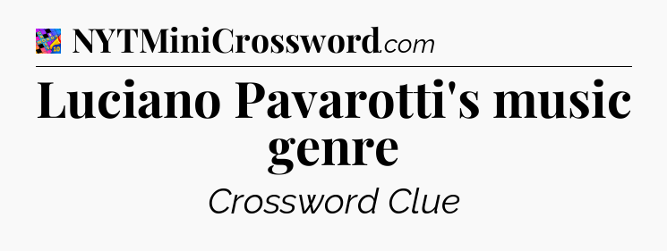 Luciano Pavarotti's music genre Crossword Clue