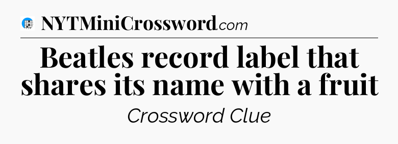 Beatles record label that shares its name with a fruit Crossword Clue