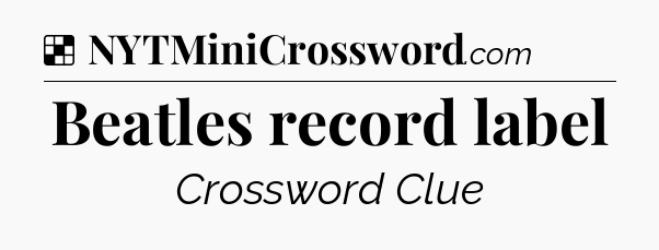 Solution: Beatles record label - NYT Crossword