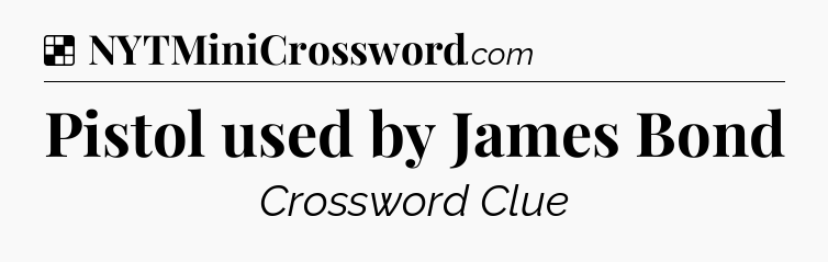 Solution: Pistol used by James Bond - NYT Crossword