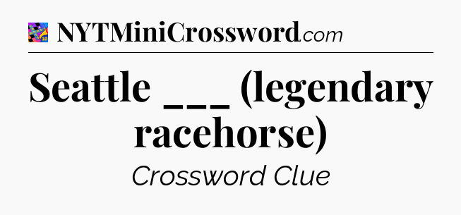 Seattle ___ (legendary racehorse) Crossword Clue