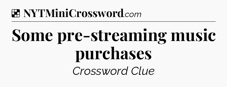 Solution: Some pre-streaming music purchases - NYT Crossword
