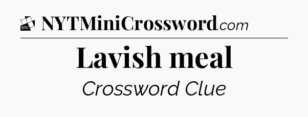 Lavish meal - Daily Themed Mini Crossword