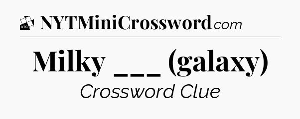 Milky ___ (galaxy) - Daily Themed Classic Crossword