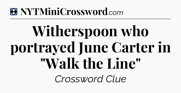Solution: Witherspoon who portrayed June Carter in 