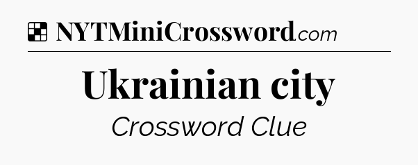Solution: Ukrainian city - NYT Crossword