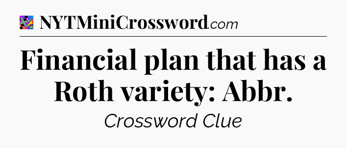 Financial plan that has a Roth variety: Abbr Crossword Clue