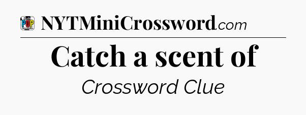 Catch a scent of Crossword Clue