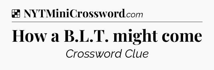Solution: How a B.L.T. might come - NYT Crossword
