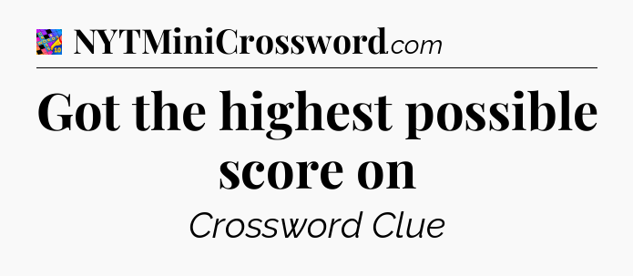 Got the highest possible score on Crossword Clue