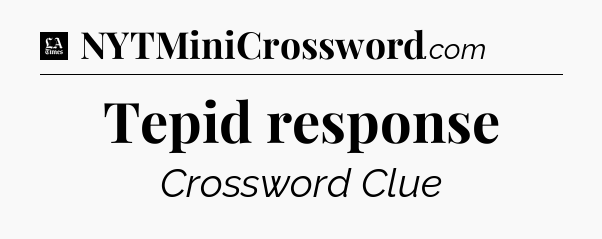 Tepid response - LA Times Crossword