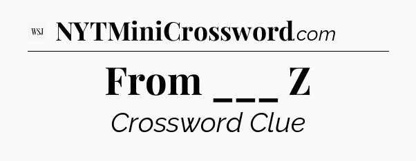 From ___ Z - WSJ Crossword
