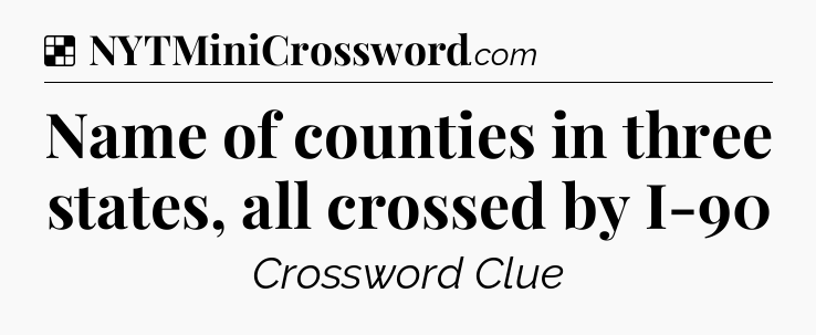Solution: Name of counties in three states, all crossed by I-90 - NYT Crossword