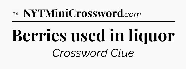 Berries used in liquor - WSJ Crossword