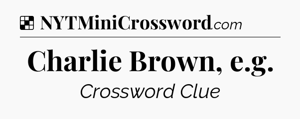 Solution: Charlie Brown, e.g - NYT Crossword