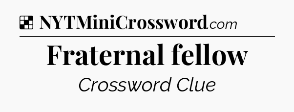Solution: Fraternal fellow - NYT Crossword