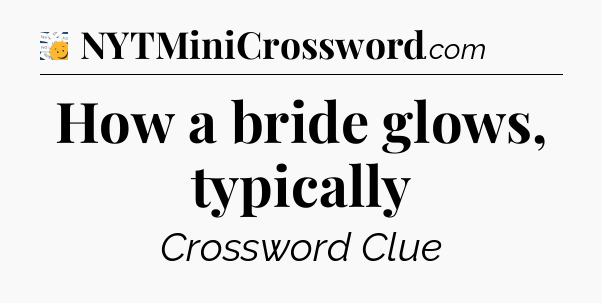 How a bride glows, typically - 7 Little Words