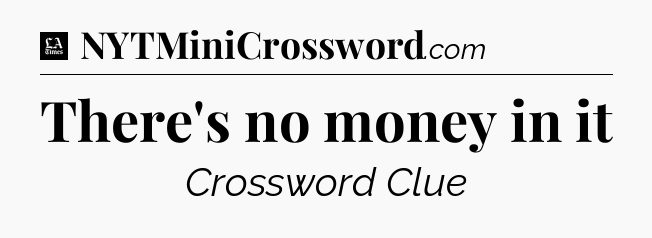 There's no money in it - LA Times Crossword