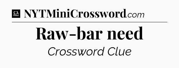 Raw-bar need - LA Times Crossword