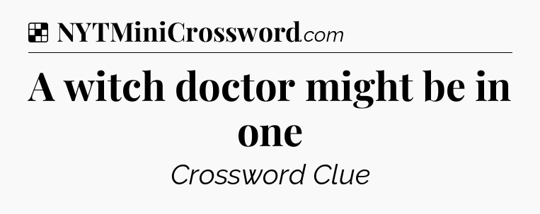 Solution: A witch doctor might be in one - NYT Crossword
