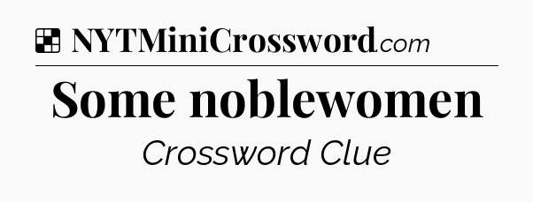 Solution: Some noblewomen - NYT Crossword