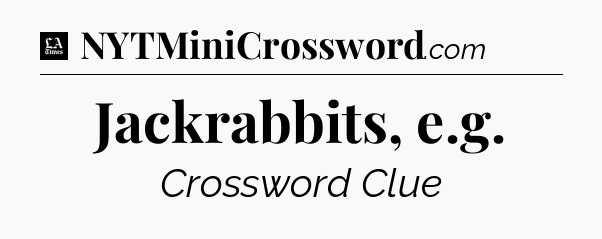 Jackrabbits, e.g - LA Times Crossword