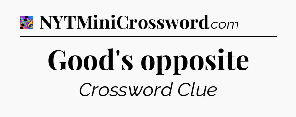 Good's opposite Crossword Clue