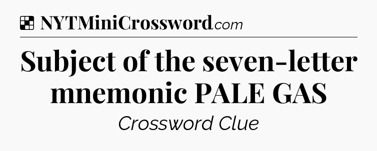 Solution: Subject of the seven-letter mnemonic PALE GAS - NYT Crossword