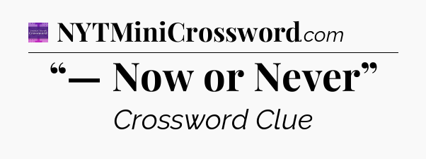 “— Now or Never” - Thomas Joseph Crossword