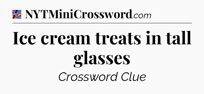 Ice cream treats in tall glasses Crossword Clue