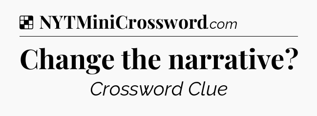 Solution: Change the narrative - NYT Crossword