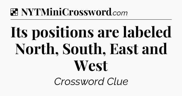 Solution: Its positions are labeled North, South, East and West - NYT Crossword