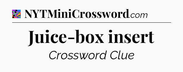 Juice-box insert Crossword Clue