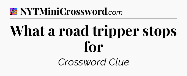 What a road tripper stops for Crossword Clue