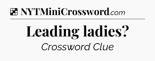 Solution: Leading ladies - NYT Crossword