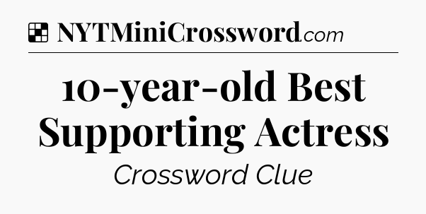 Solution: 10-year-old Best Supporting Actress - NYT Crossword