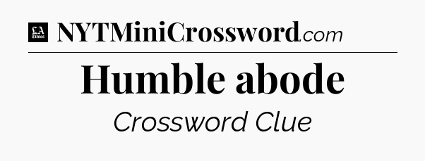 Humble abode - LA Times Crossword