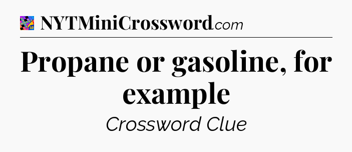 Propane or gasoline, for example Crossword Clue