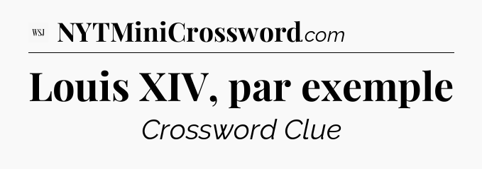 Louis XIV, par exemple - WSJ Crossword