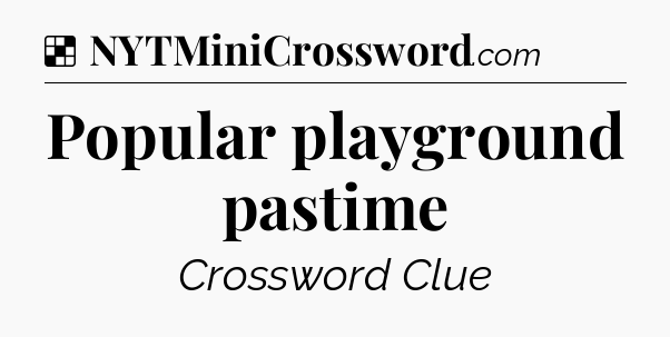 Solution: Popular playground pastime - NYT Crossword