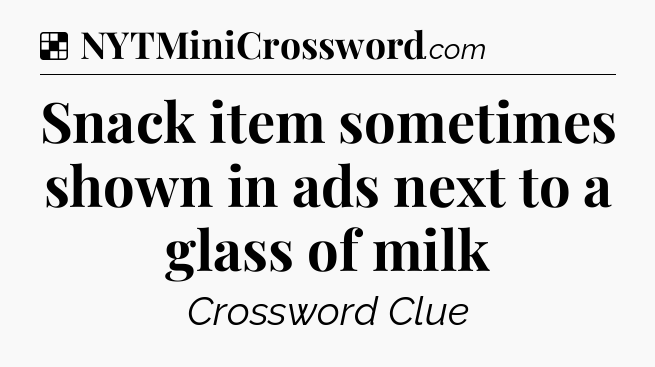 Solution: Snack item sometimes shown in ads next to a glass of milk - NYT Crossword